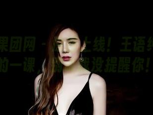 GIRLT果团网 - 原图上线！王语纯这油亮的一课，别说我没提醒你！